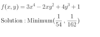 The f(x,y)=3x^4-2xy^2+4y^3+1 is Minimum(1/54 , 1/162)